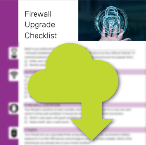 Click here to download the firewall upgrade checklist.