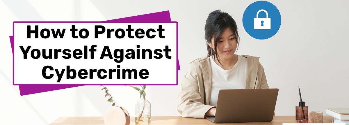 How to Protect Yourself Against Cybercrime How to Protect Yourself Against Cybercrime